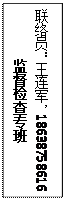 文本框: 联络员：王连军，18638758616监督检查专班