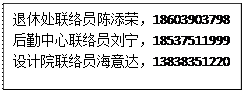 文本框: 退休处联络员陈添荣，18603903798后勤中心联络员刘宁，18537511999设计院联络员海意达，13838351220